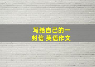 写给自己的一封信 英语作文